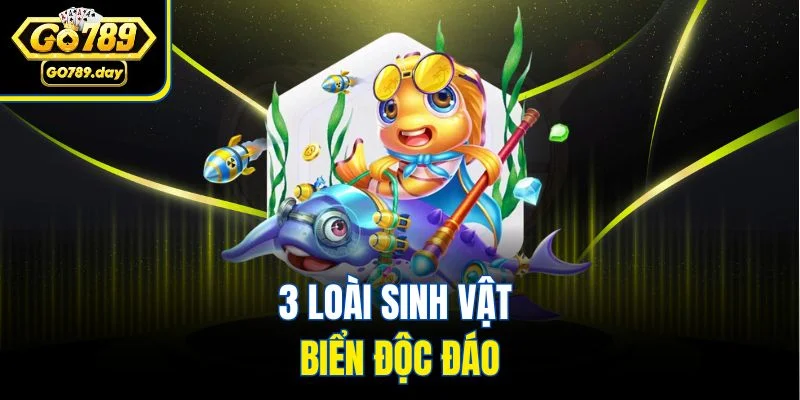 3 loài sinh vật biển độc đáo
