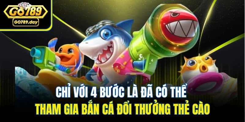 Chỉ với 4 bước là đã có thể tham gia bắn cá đổi thưởng thẻ cào