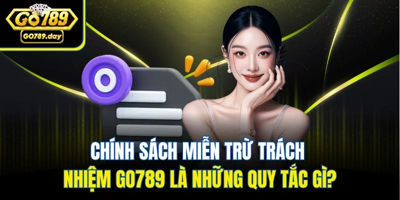 Chính sách miễn trừ trách nhiệm Go789 là những quy tắc gì?