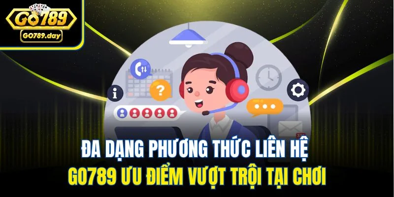 Đa dạng phương thức liên hệ Go789 ưu điểm vượt trội tại chơi