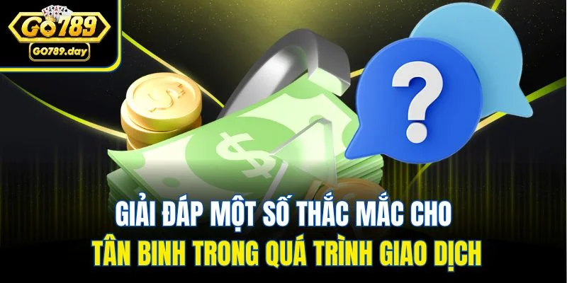 Giải đáp một số thắc mắc cho tân binh trong quá trình giao dịch