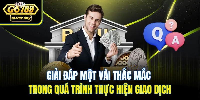 Giải đáp một vài thắc mắc trong quá trình thực hiện giao dịch