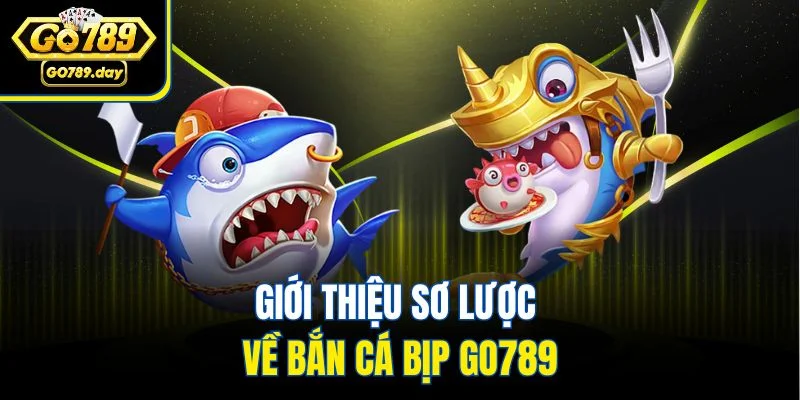 Giới thiệu sơ lược về bắn cá bịp GO789