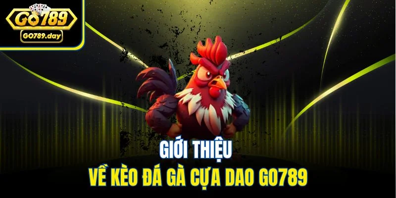 Giới thiệu về kèo đá gà cựa dao GO789