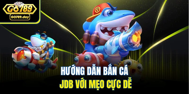 Hướng dẫn bắn cá JDB với mẹo cực dễ