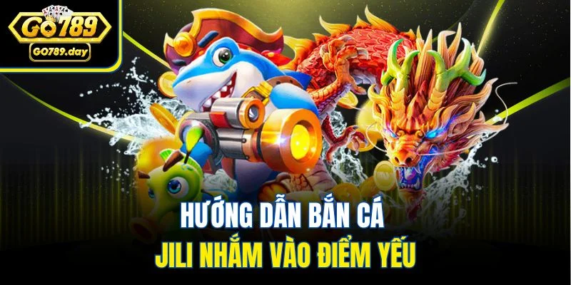 Hướng dẫn bắn cá JILI nhắm vào điểm yếu