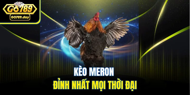 Kèo Meron đỉnh nhất mọi thời đại