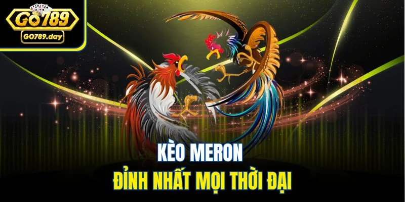Kèo Meron đỉnh nhất mọi thời đại