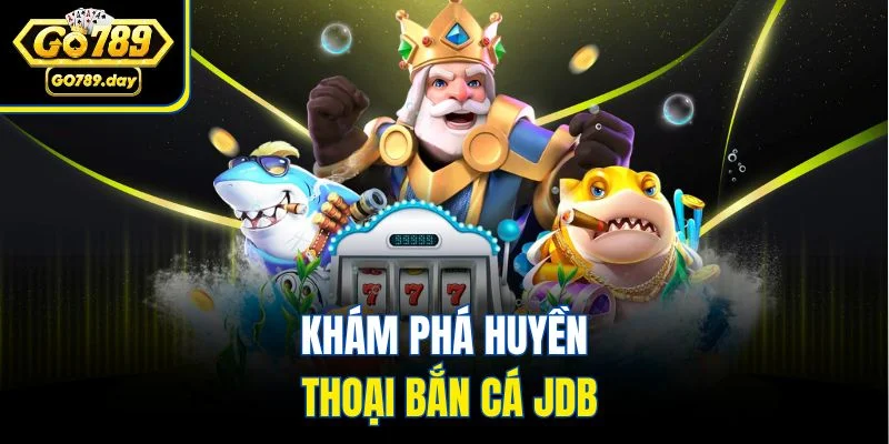 Khám phá huyền thoại bắn cá JDB