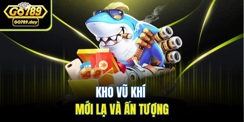 Kho vũ khí mới lạ và ấn tượng