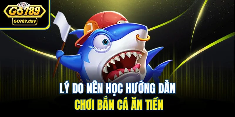 Lý do nên học hướng dẫn chơi bắn cá ăn tiền