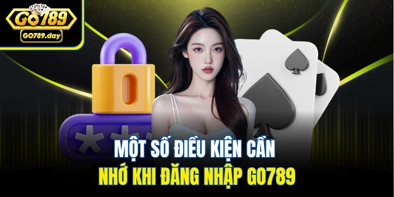 Một số điều kiện cần nhớ khi đăng nhập Go789