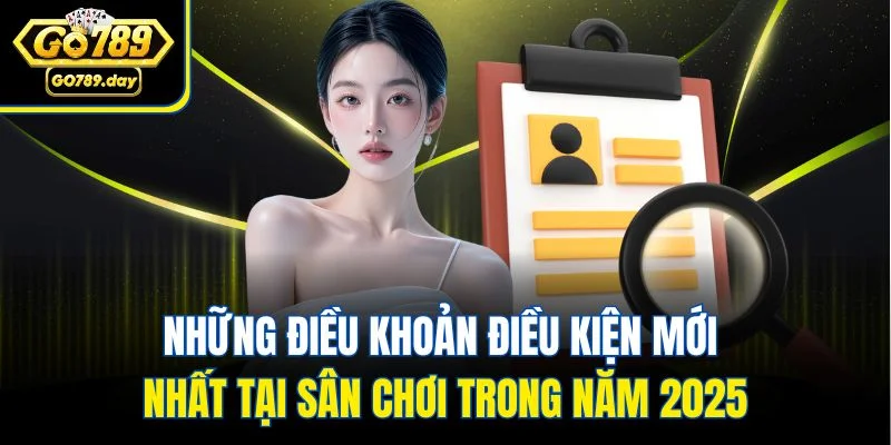 Những điều khoản điều kiện mới nhất tại sân chơi trong năm 2025