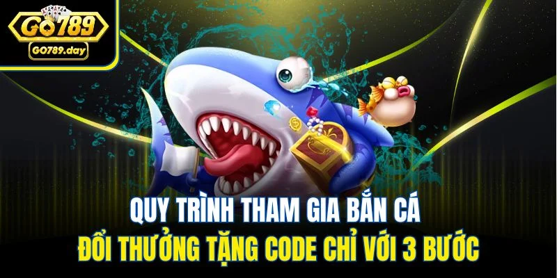 Quy trình tham gia bắn cá đổi thưởng tặng code chỉ với 3 bước