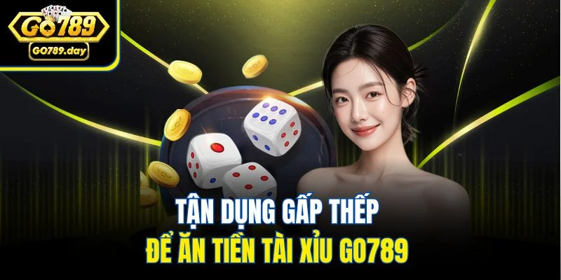 Tận dụng gấp thếp để ăn tiền tài xỉu GO789