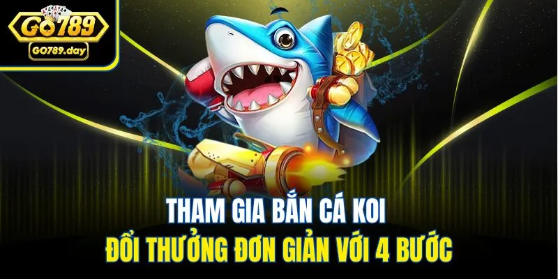 Tham gia bắn cá koi đổi thưởng đơn giản với 4 bước
