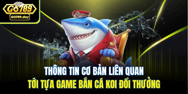 Thông tin cơ bản liên quan tới tựa game bắn cá koi đổi thưởng