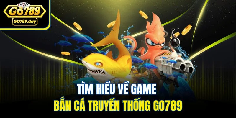 Tìm hiểu về game bắn cá truyền thống GO789