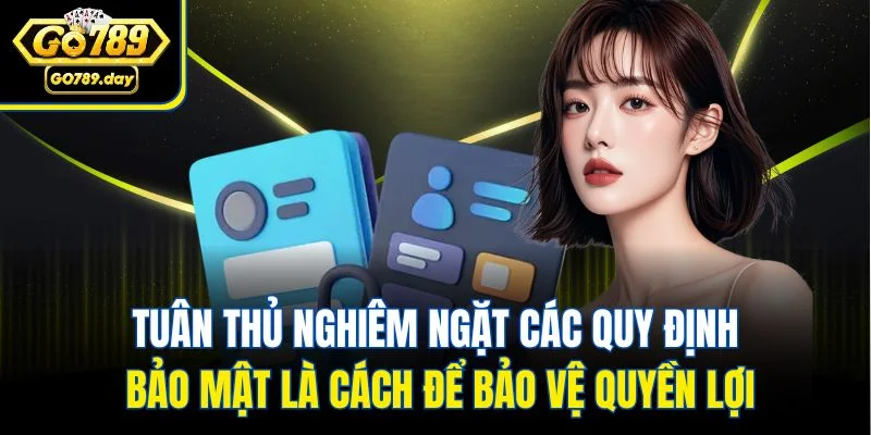 Tuân thủ nghiêm ngặt các quy định bảo mật là cách để bảo vệ quyền lợi